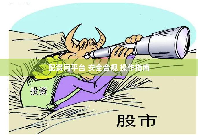配资网平台 安全合规 操作指南
