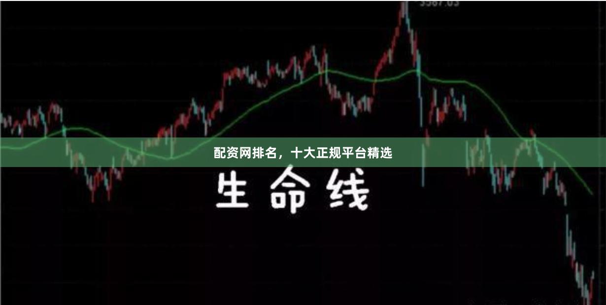 配资网排名，十大正规平台精选