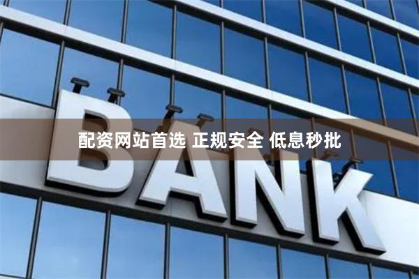 配资网站首选 正规安全 低息秒批