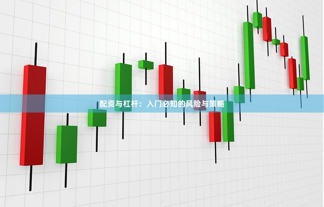 配资与杠杆：入门必知的风险与策略