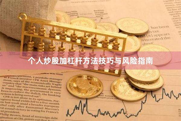 个人炒股加杠杆方法技巧与风险指南