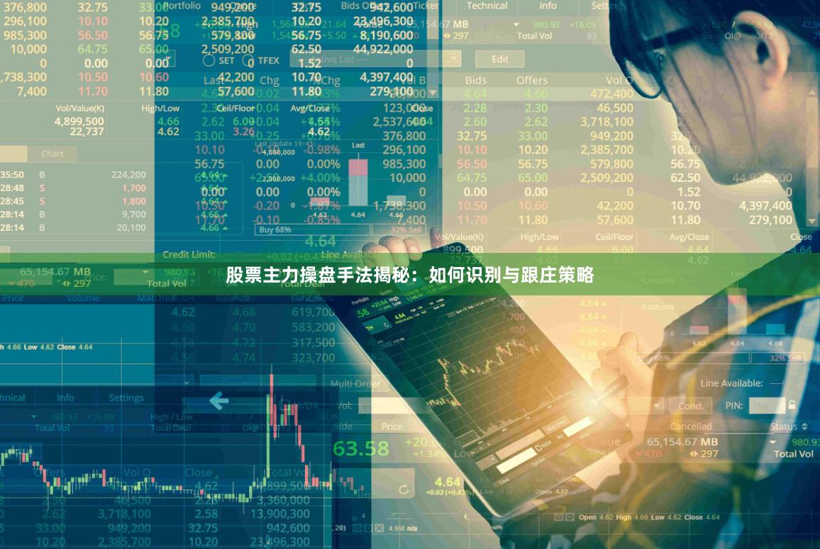 股票主力操盘手法揭秘:如何识别与跟庄策略