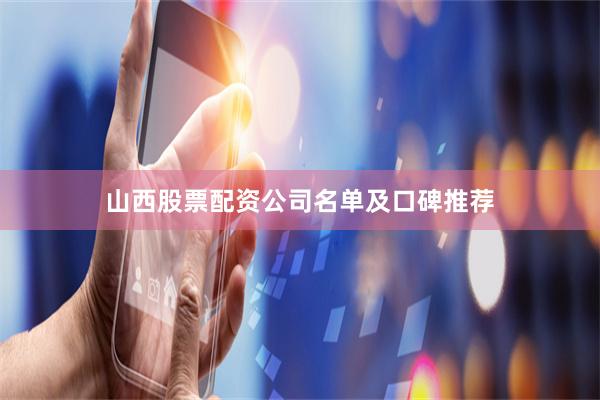 山西股票配资公司名单及口碑推荐